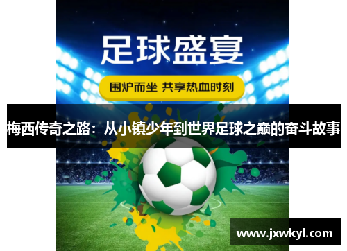 梅西传奇之路：从小镇少年到世界足球之巅的奋斗故事