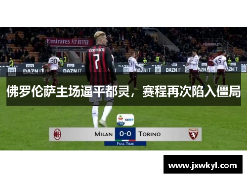 佛罗伦萨主场逼平都灵，赛程再次陷入僵局
