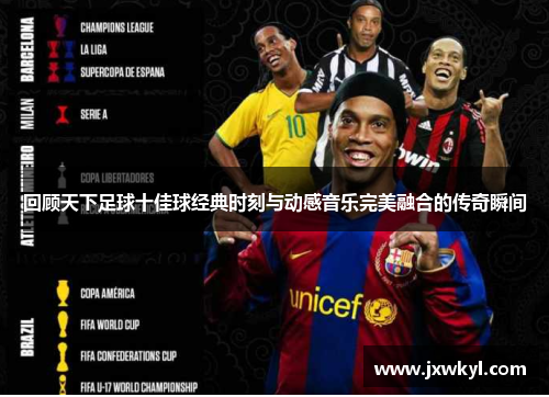 回顾天下足球十佳球经典时刻与动感音乐完美融合的传奇瞬间