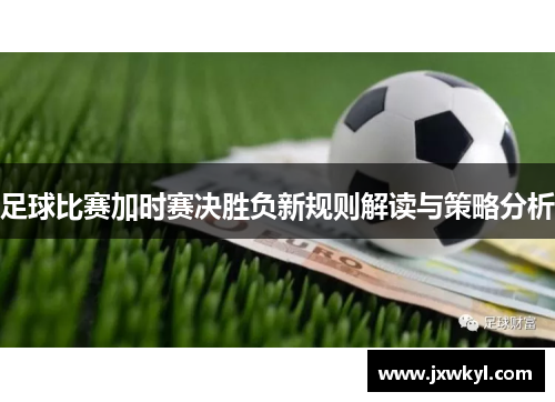 足球比赛加时赛决胜负新规则解读与策略分析