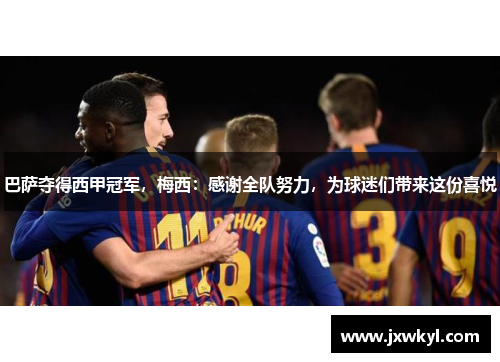 巴萨夺得西甲冠军，梅西：感谢全队努力，为球迷们带来这份喜悦