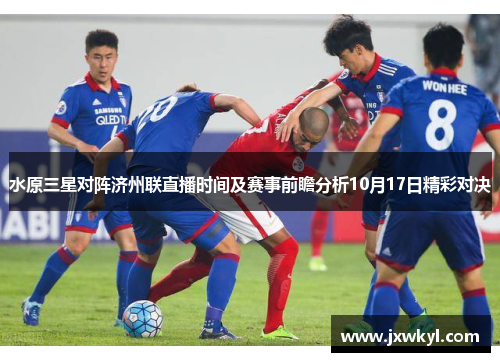 水原三星对阵济州联直播时间及赛事前瞻分析10月17日精彩对决